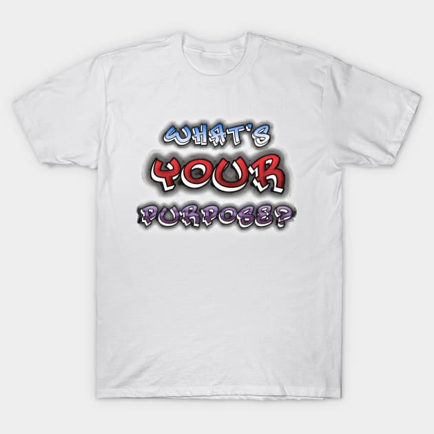 What's Your Purpose? T-Shirt by ImpArtbyTorg